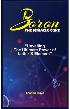 Poza produsului Boron the Miracle Cure: Unveiling The Ultimate Power of Letter B Element - Shanika Steve