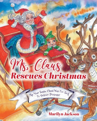 Ms. Claus Rescues Christmas: The Year Santa Claus Was Too Sick To Deliver Presents! - Marilyn Jackson
