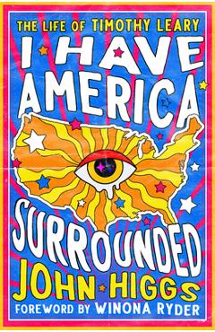 Coperta cărții 'I Have America Surrounded: The Life of Timothy Leary - John Higgs'