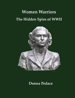 Women Warriors: The Hidden Spies of WW2 - Donna Pedace