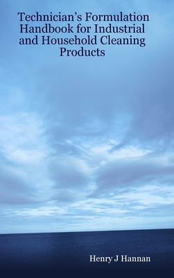 Technician's Formulation Handbook for Industrial and Household Cleaning Products - Henry J. Hannan