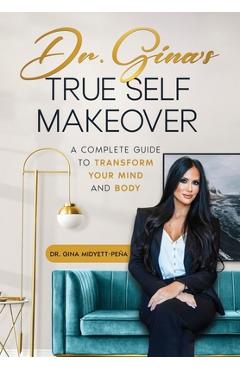 Coperta cărții 'Dr. Gina's True Self Makeover: A Complete Guide to Transform Your Mind and Body - Gina Midyett'