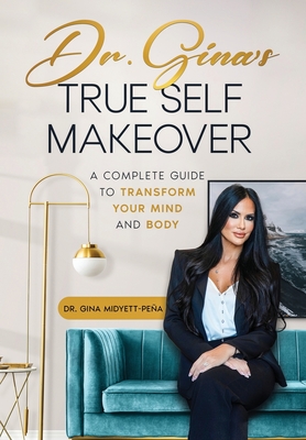 Coperta cărții 'Dr. Gina's True Self Makeover: A Complete Guide to Transform Your Mind and Body - Gina Midyett'