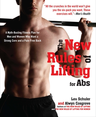 The New Rules of Lifting for Abs: A Myth-Busting Fitness Plan for Men and Women who Want a Strong Core and a Pain- Free Back - Lou Schuler