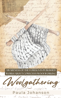 Woolgathering: Awareness of the Foreign in Published Works About Cowichan Woolworking - Paula Johanson