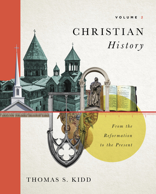 Christian History, Volume 2: From the Reformation to the Present Volume 2 - Thomas S. Kidd