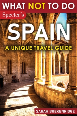 What Not To Do - Spain (A Unique Travel Guide) - Sarah Brekenridge