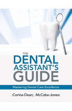 Coperta cărții 'The Dental Assistant's Guide: Mastering Dental Care Excellence -'