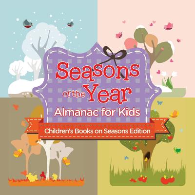 Seasons of the Year: Almanac for Kids Children's Books on Seasons Edition - 