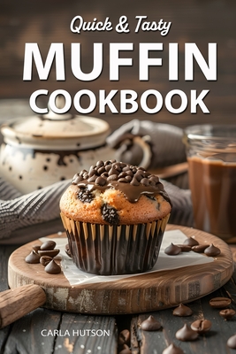 Muffin Cookbook: Quick And Tasty Homemade Muffin Recipe For Every Season - Carla Hutson