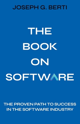 Coperta cărții 'The Book on Software: The Proven Path to Success in the Software Industry - Joseph G. Berti'