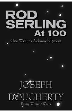 Rod Serling at 100: One Writer's Acknowledgment - Joseph Dougherty