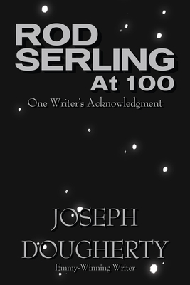 Rod Serling at 100: One Writer's Acknowledgment - Joseph Dougherty