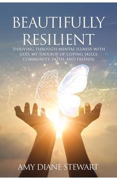 Coperta cărții 'Beautifully Resilient: Thriving Through Mental Illness with God, My Toolbox of Coping Skills, Community, Faith, and'