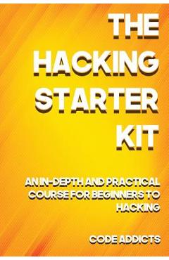 Poza produsului The Hacking Starter Kit: An In-depth and Practical course for beginners to Ethical Hacking. Including detailed step-by-step guides and practica - Code Addicts