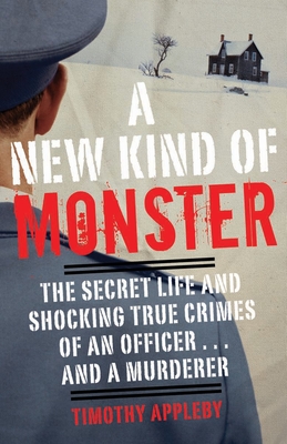 Coperta cărții 'A New Kind of Monster: The Secret Life and Shocking True Crimes of an Officer . . . and a Murderer - Timothy Appleby'