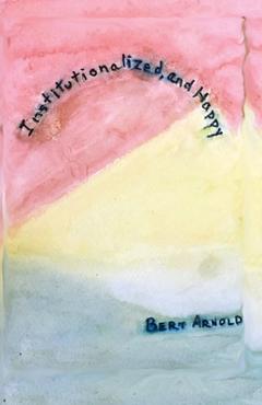 Coperta cărții 'Institutionalized and Happy - Bert Arnold'