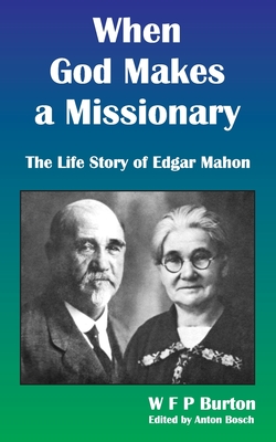 When God Makes a Missionary: The Life Story of Edgar Mahon - Anton Bosch