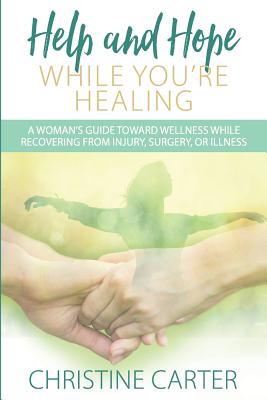 Coperta cărții 'Help and Hope While You're Healing: A woman's guide toward wellness while recovering from injury, surgery, or illness -'