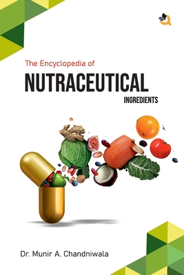 Coperta cărții 'The Encyclopedia of Nutraceutical Ingredients - Munir A. Chandniwala'