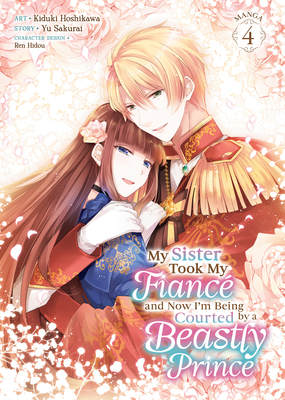My Sister Took My Fiancé and Now I'm Being Courted by a Beastly Prince (Manga) Vol. 4 - Yu Sakurai