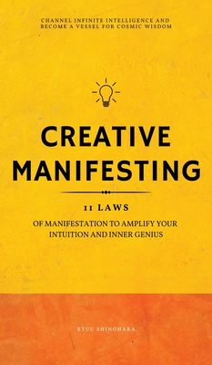 Creative Manifesting: 11 Laws of Manifestation to Amplify Your Intuition and Inner Genius - Channel Infinite Intelligence and Become a Vesse - Ryuu Shinohara