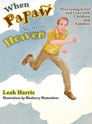 Coperta cărții 'When Papaw Went to Heaven: Processing Grief and Loss with Children and Families - Leah Harris'