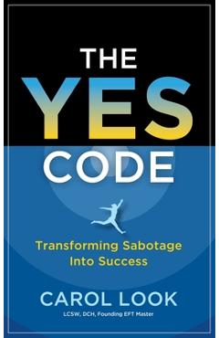Coperta cărții 'The Yes Code: Transforming Sabotage Into Success - Carol Look'