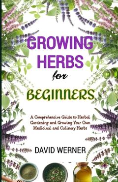 Poza produsului Growing herbs for beginners: A Comprehensive Guide to Herbal Gardening and Growing Your Own Medicinal and Culinary Herbs - David Werner