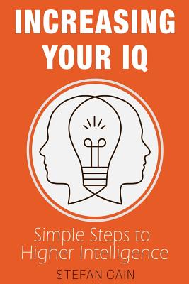 Increasing Your IQ: Simple Steps to Higher Intelligence - Stefan Cain