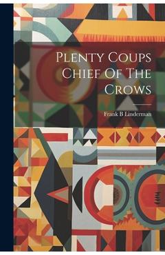 Coperta cărții 'Plenty Coups Chief Of The Crows - Frank B. Linderman'