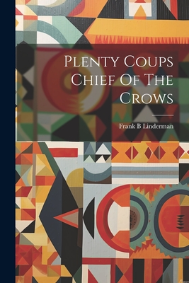 Coperta cărții 'Plenty Coups Chief Of The Crows - Frank B. Linderman'