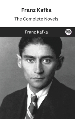 Franz Kafka: The Complete Novels - Franz Kafka