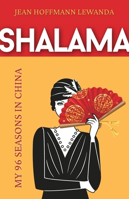 Coperta cărții 'Shalama: My 96 Seasons in China - Jean Hoffmann Lewanda'