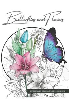 Coperta cărții 'Butterflies and Flowers, a Botanical Coloring Book Activity for Teens, Adults, and Seniors: Relaxing Art Therapy with'