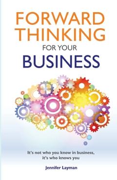 Coperta cărții 'Forward Thinking For Your Business: It's not who you know in business, it's who knows you - Jennifer Layman'