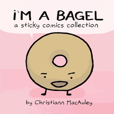 I'm a Bagel: a sticky comics collection - Christiann Macauley