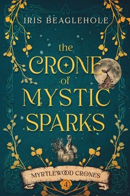 Coperta cărții 'The Crone of Mystic Sparks: Myrtlewood Crones 4 - Iris Beaglehole'