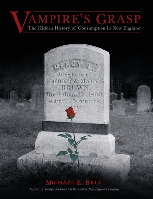 Vampire's Grasp: The Hidden History of Consumption in New England - Michael E. Bell