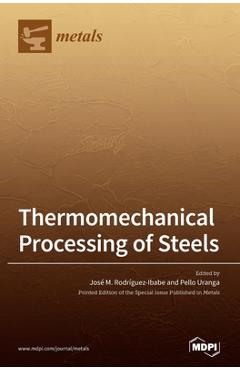 Thermomechanical Processing of Steels - Jose M. Rodriguez-ibabe