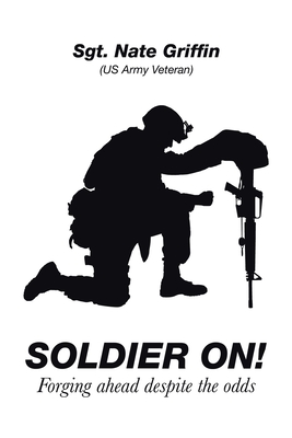 Soldier On!: Forging Ahead Despite the Odds - Sgt Nate Griffin