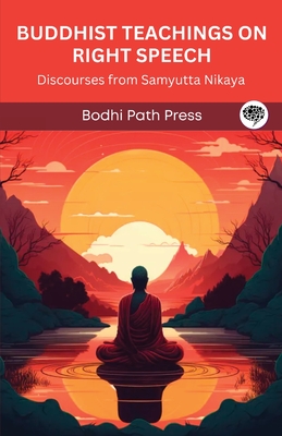 Buddhist Teachings on Right Speech: Discourses from Samyutta Nikaya (From Bodhi Path Press) - 