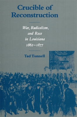 Coperta cărții 'Crucible of Reconstruction: War, Radicalism, and Race in Louisiana, 1862--1877 - Ted Tunnell'