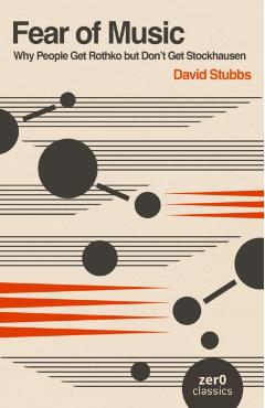 Fear of Music: Why People Get Rothko But Don't Get Stockhausen - David Stubbs