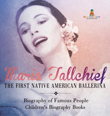 Maria Tallchief: The First Native American Ballerina - Biography of Famous People Children's Biography Books - 