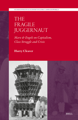 The Fragile Juggernaut: Marx & Engels on Capitalism, Class Struggle and Crisis - Harry Cleaver