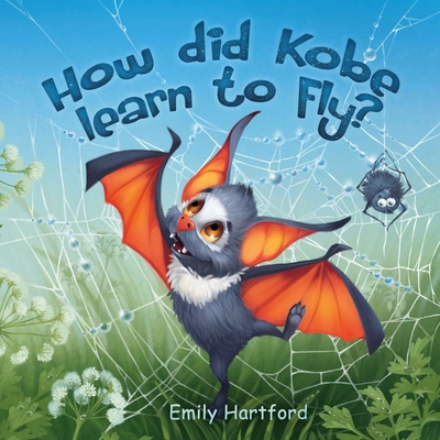 How did Kobe Learn to Fly?: A Funny Story for Children Featuring a Little Bat and His Baby Animal Friends. - Jodie Hartford