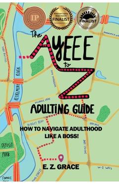 Coperta cărții 'The Ayeee to Z Adulting Guide: How to Navigate Adulthood Like a Boss! - E. Z. Grace'