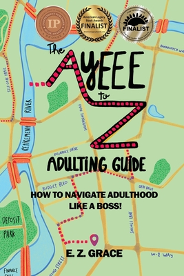 The Ayeee to Z Adulting Guide: How to Navigate Adulthood Like a Boss! - E. Z. Grace