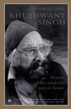 Coperta cărții 'Unforgettable Khushwant Singh: His Finest Fiction, Non-Fiction, Poetry and Humour - Khushwant Singh'